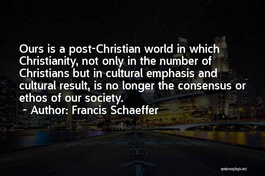 Francis Schaeffer Quotes: Ours Is A Post-christian World In Which Christianity, Not Only In The Number Of Christians But In Cultural Emphasis And