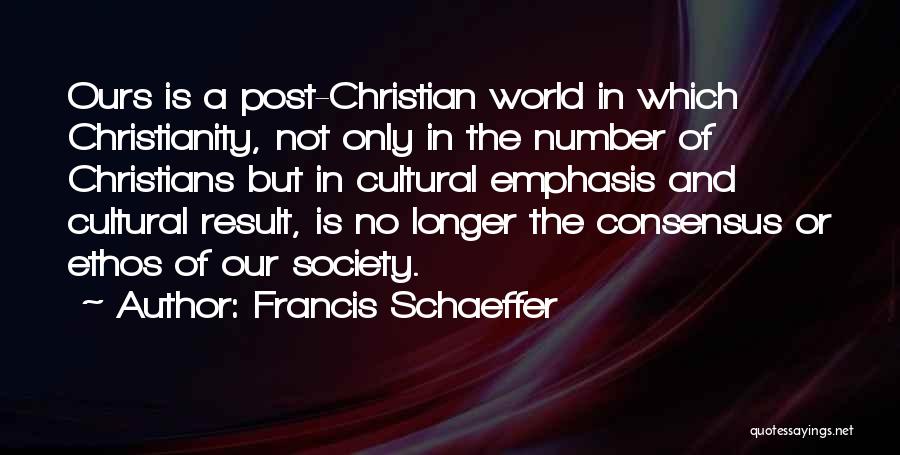 Francis Schaeffer Quotes: Ours Is A Post-christian World In Which Christianity, Not Only In The Number Of Christians But In Cultural Emphasis And
