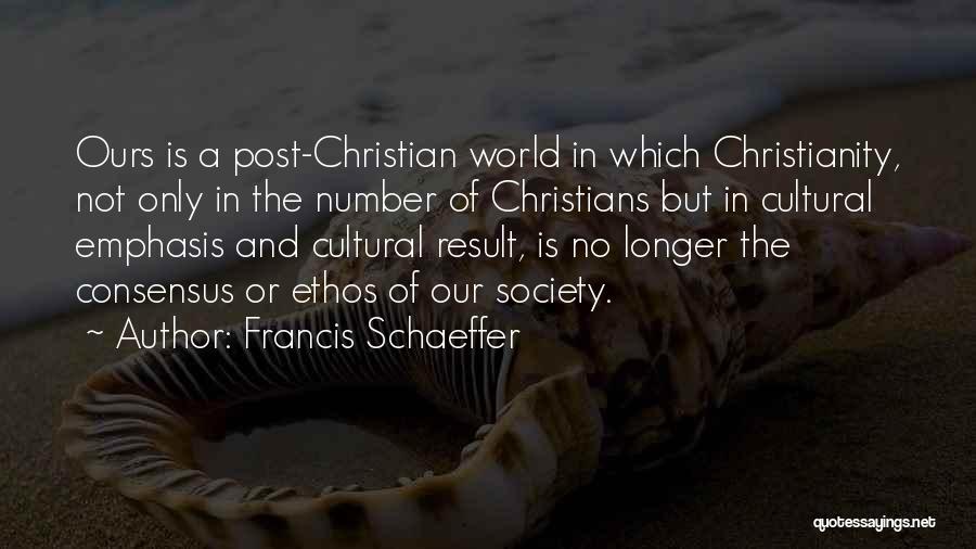 Francis Schaeffer Quotes: Ours Is A Post-christian World In Which Christianity, Not Only In The Number Of Christians But In Cultural Emphasis And