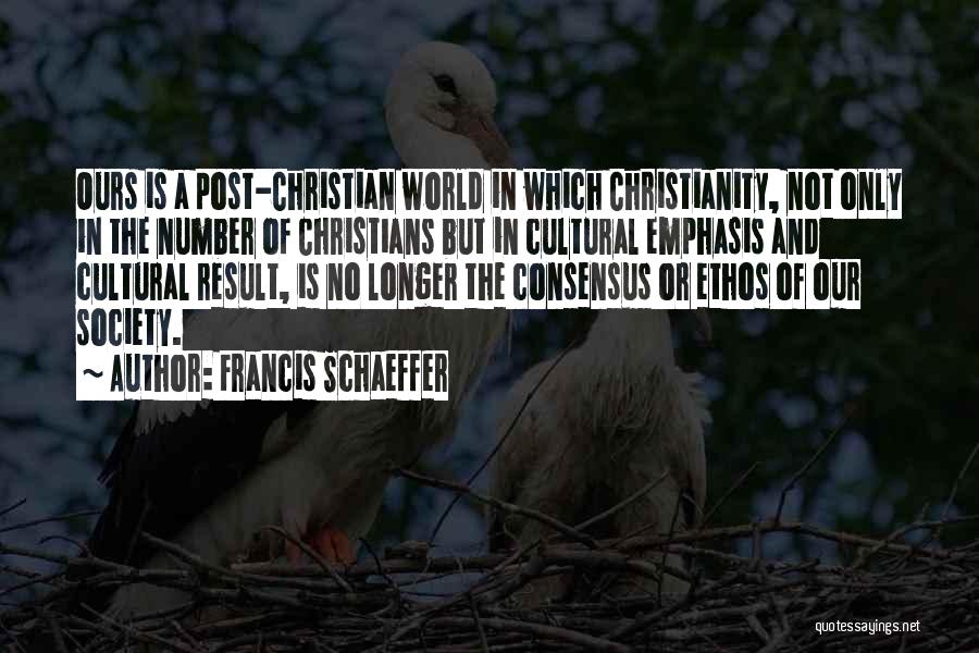 Francis Schaeffer Quotes: Ours Is A Post-christian World In Which Christianity, Not Only In The Number Of Christians But In Cultural Emphasis And