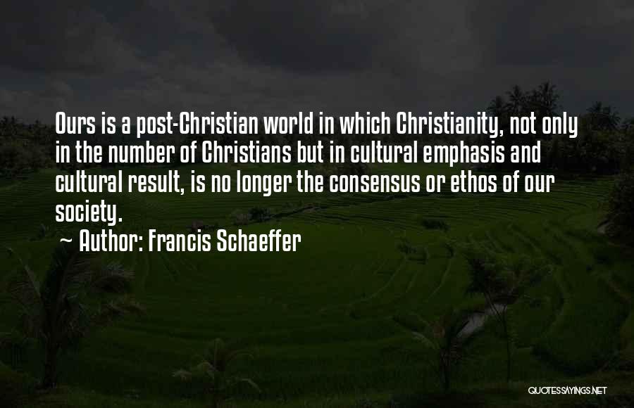 Francis Schaeffer Quotes: Ours Is A Post-christian World In Which Christianity, Not Only In The Number Of Christians But In Cultural Emphasis And