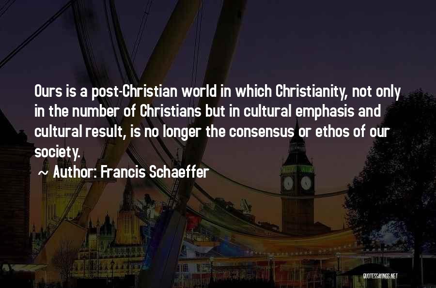 Francis Schaeffer Quotes: Ours Is A Post-christian World In Which Christianity, Not Only In The Number Of Christians But In Cultural Emphasis And