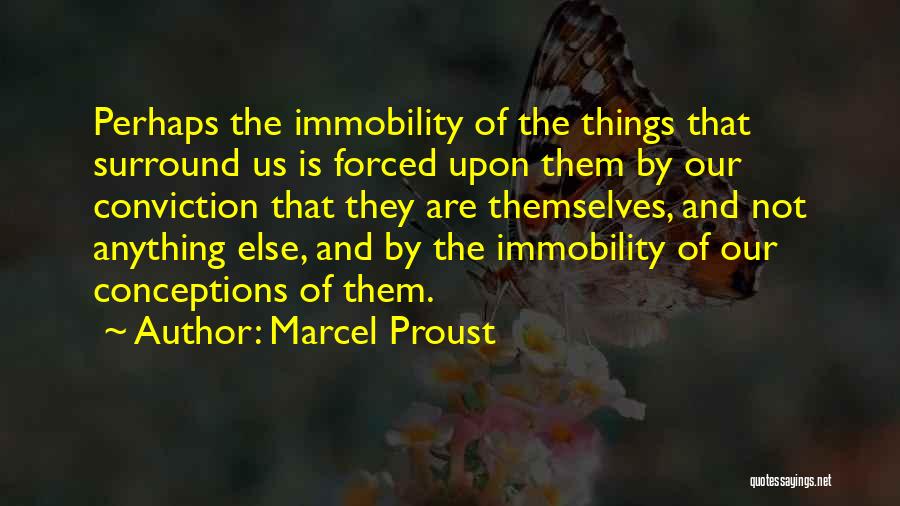 Marcel Proust Quotes: Perhaps The Immobility Of The Things That Surround Us Is Forced Upon Them By Our Conviction That They Are Themselves,