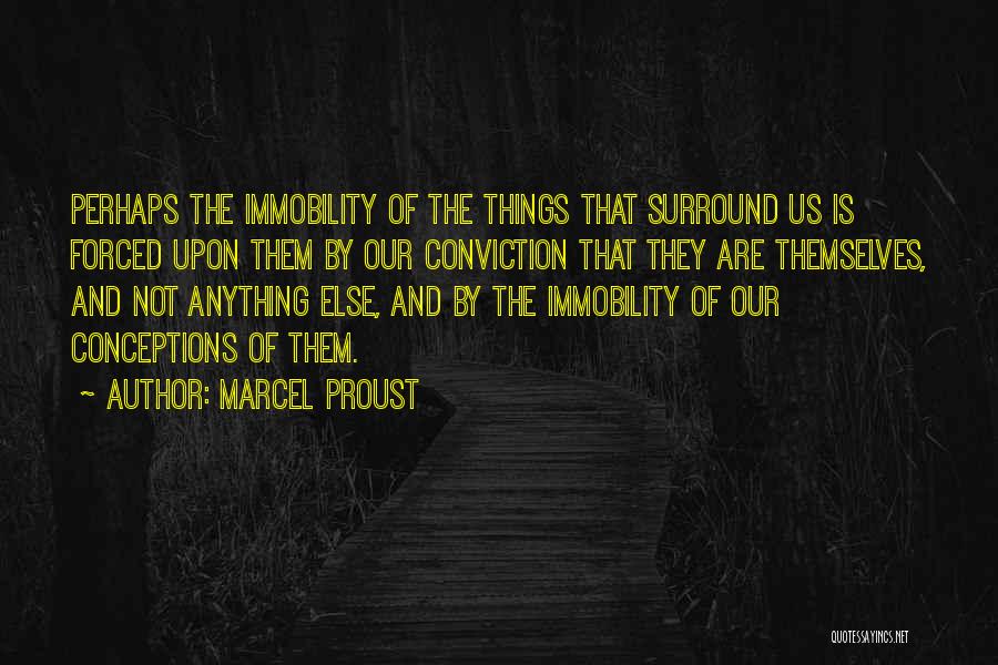 Marcel Proust Quotes: Perhaps The Immobility Of The Things That Surround Us Is Forced Upon Them By Our Conviction That They Are Themselves,
