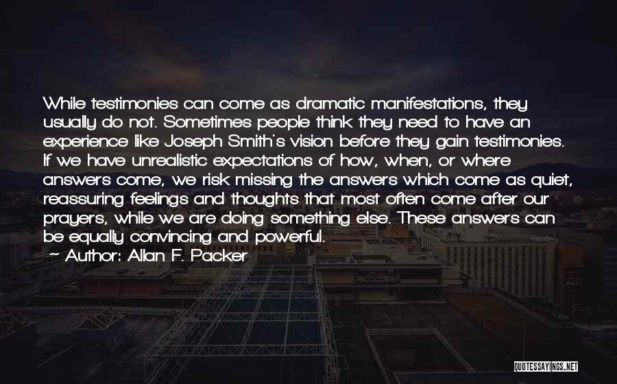 Allan F. Packer Quotes: While Testimonies Can Come As Dramatic Manifestations, They Usually Do Not. Sometimes People Think They Need To Have An Experience