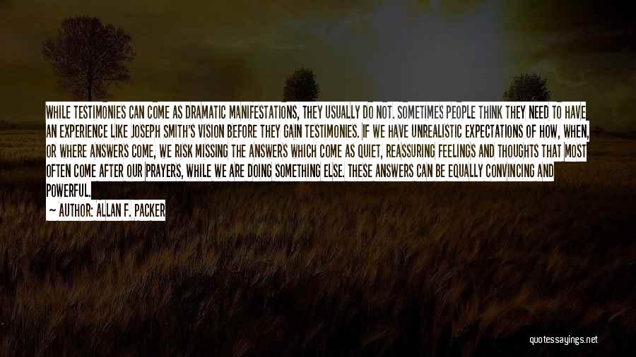 Allan F. Packer Quotes: While Testimonies Can Come As Dramatic Manifestations, They Usually Do Not. Sometimes People Think They Need To Have An Experience