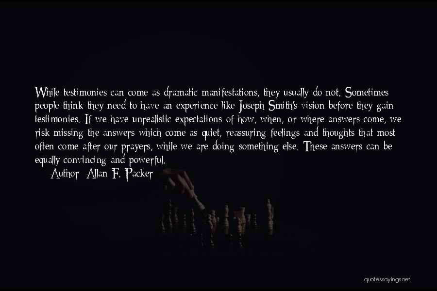 Allan F. Packer Quotes: While Testimonies Can Come As Dramatic Manifestations, They Usually Do Not. Sometimes People Think They Need To Have An Experience