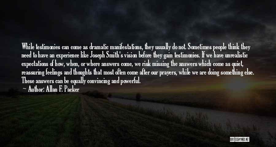 Allan F. Packer Quotes: While Testimonies Can Come As Dramatic Manifestations, They Usually Do Not. Sometimes People Think They Need To Have An Experience