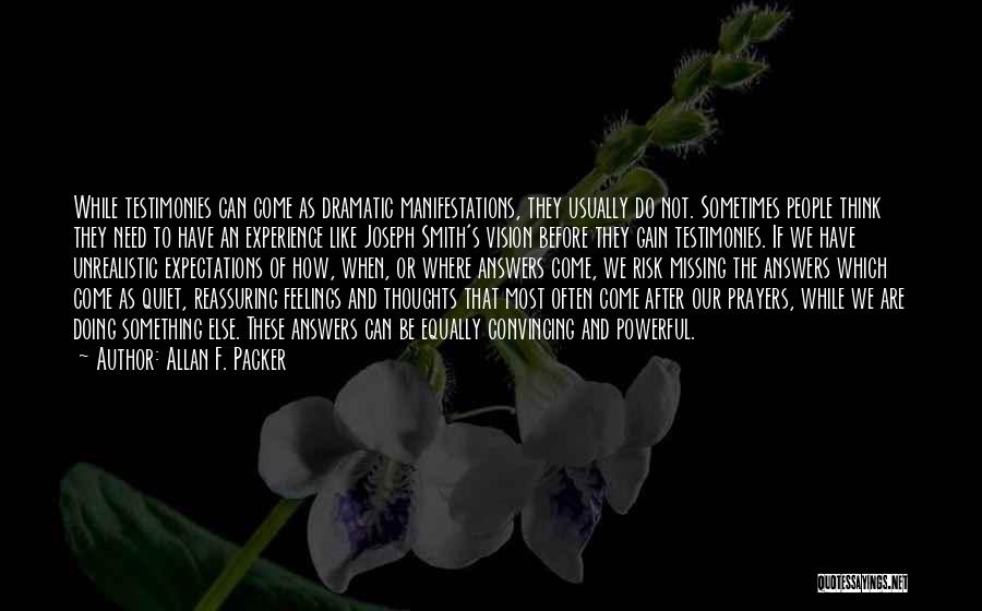 Allan F. Packer Quotes: While Testimonies Can Come As Dramatic Manifestations, They Usually Do Not. Sometimes People Think They Need To Have An Experience