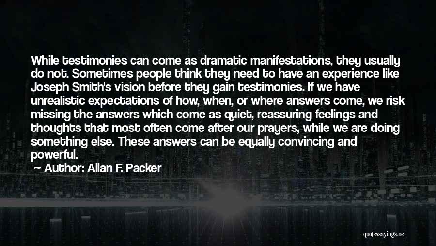 Allan F. Packer Quotes: While Testimonies Can Come As Dramatic Manifestations, They Usually Do Not. Sometimes People Think They Need To Have An Experience