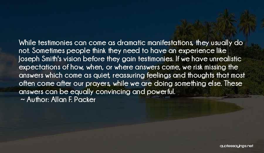 Allan F. Packer Quotes: While Testimonies Can Come As Dramatic Manifestations, They Usually Do Not. Sometimes People Think They Need To Have An Experience