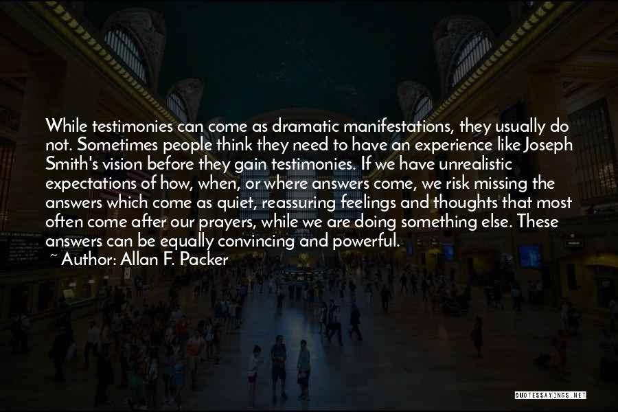 Allan F. Packer Quotes: While Testimonies Can Come As Dramatic Manifestations, They Usually Do Not. Sometimes People Think They Need To Have An Experience