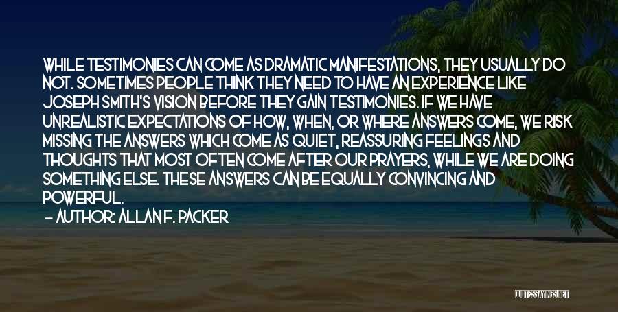 Allan F. Packer Quotes: While Testimonies Can Come As Dramatic Manifestations, They Usually Do Not. Sometimes People Think They Need To Have An Experience