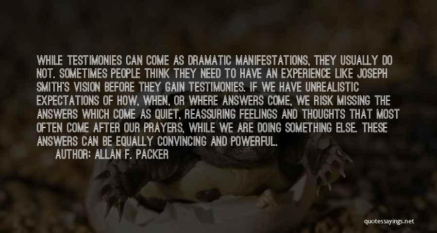 Allan F. Packer Quotes: While Testimonies Can Come As Dramatic Manifestations, They Usually Do Not. Sometimes People Think They Need To Have An Experience