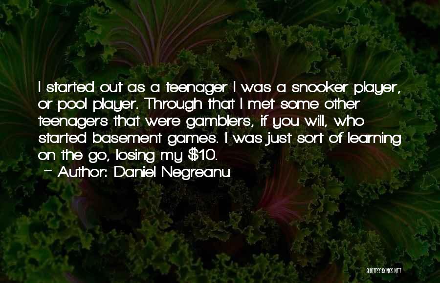 Daniel Negreanu Quotes: I Started Out As A Teenager I Was A Snooker Player, Or Pool Player. Through That I Met Some Other