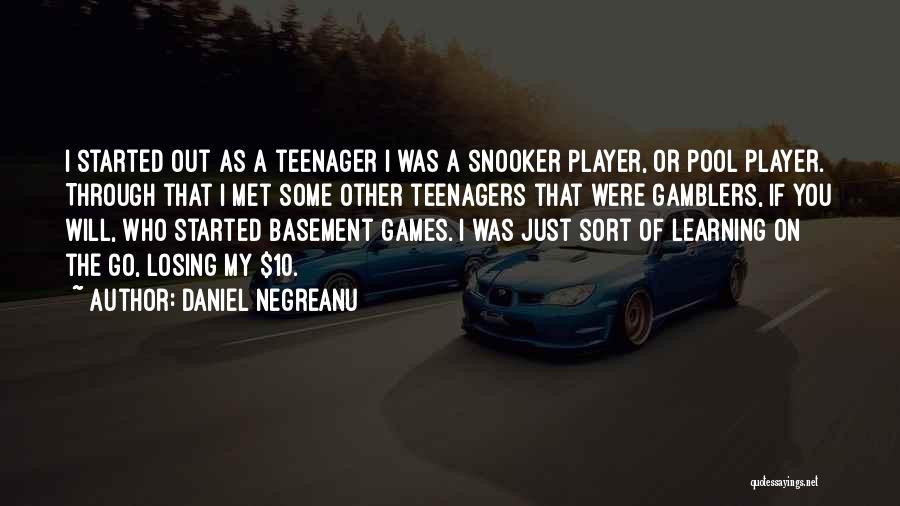 Daniel Negreanu Quotes: I Started Out As A Teenager I Was A Snooker Player, Or Pool Player. Through That I Met Some Other