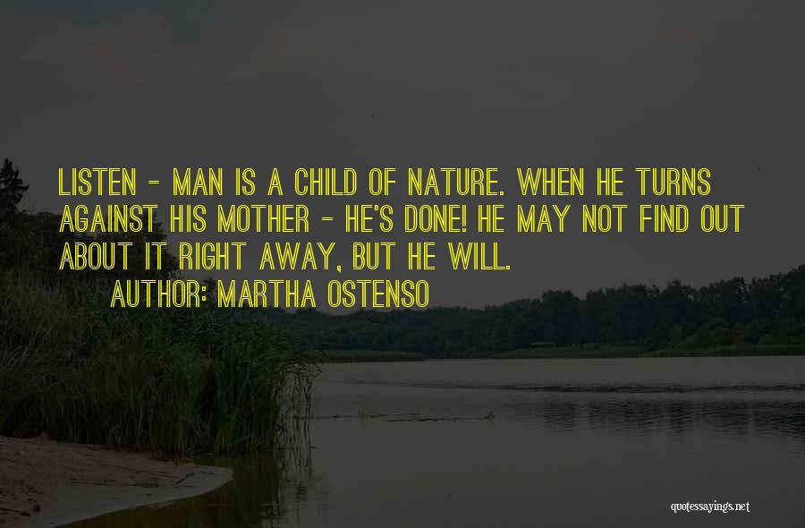 Martha Ostenso Quotes: Listen - Man Is A Child Of Nature. When He Turns Against His Mother - He's Done! He May Not