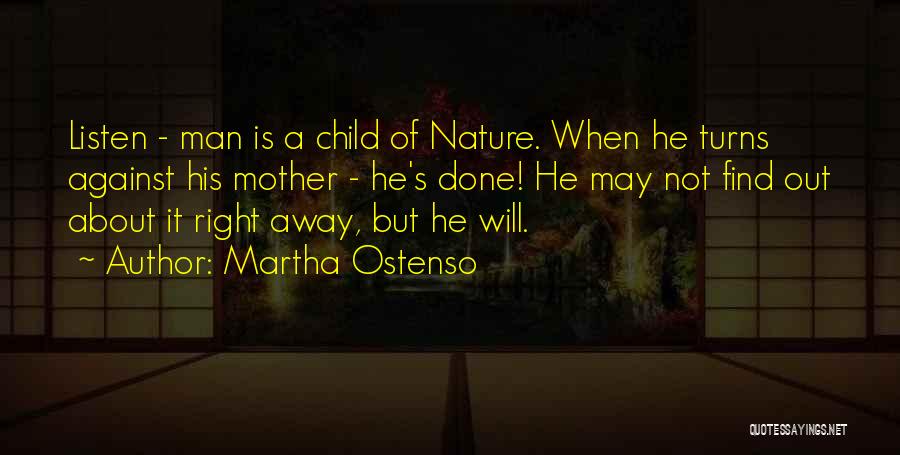 Martha Ostenso Quotes: Listen - Man Is A Child Of Nature. When He Turns Against His Mother - He's Done! He May Not