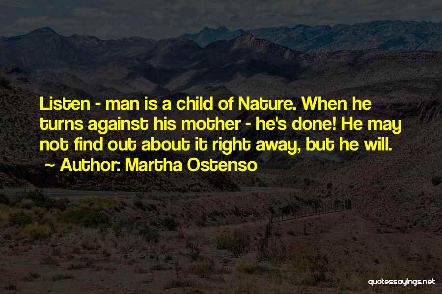 Martha Ostenso Quotes: Listen - Man Is A Child Of Nature. When He Turns Against His Mother - He's Done! He May Not