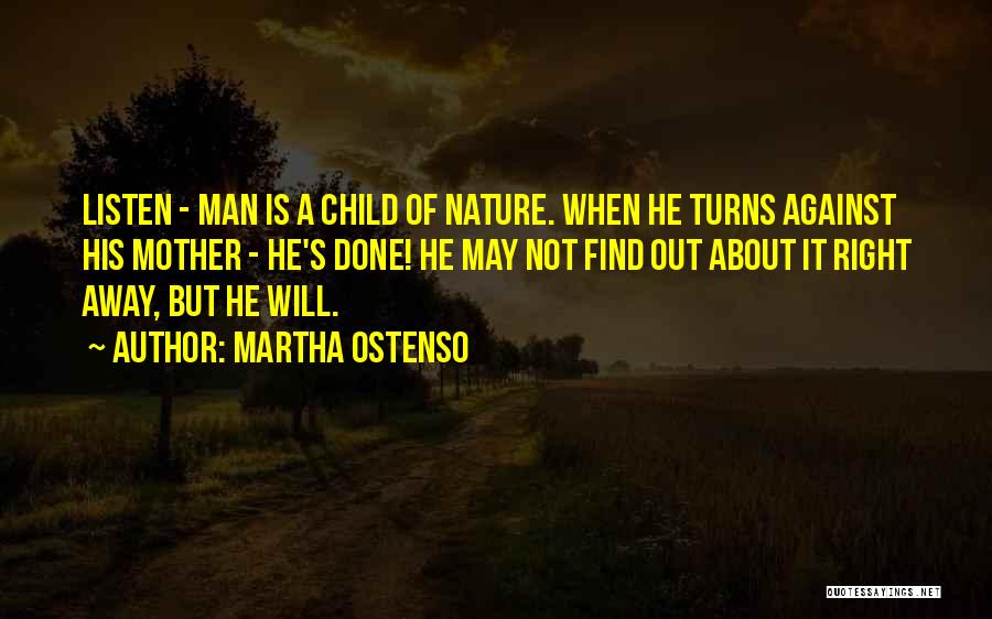 Martha Ostenso Quotes: Listen - Man Is A Child Of Nature. When He Turns Against His Mother - He's Done! He May Not