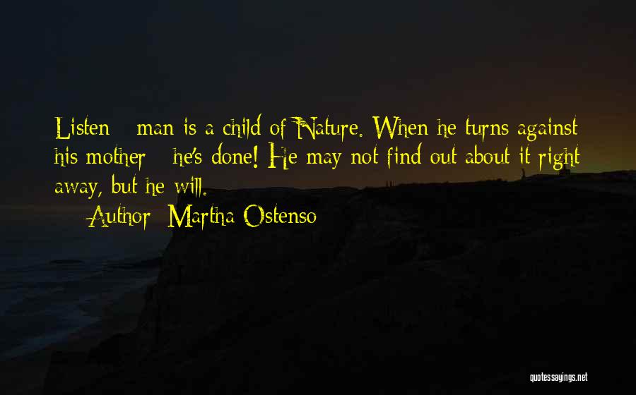 Martha Ostenso Quotes: Listen - Man Is A Child Of Nature. When He Turns Against His Mother - He's Done! He May Not