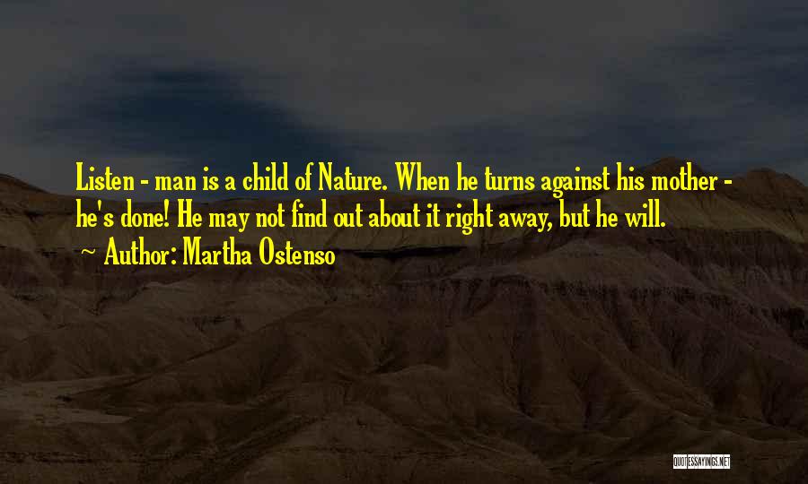 Martha Ostenso Quotes: Listen - Man Is A Child Of Nature. When He Turns Against His Mother - He's Done! He May Not