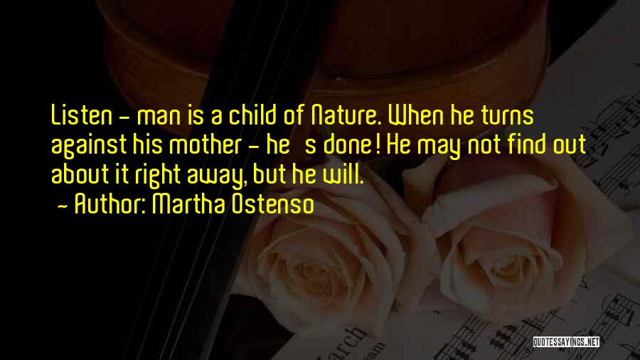 Martha Ostenso Quotes: Listen - Man Is A Child Of Nature. When He Turns Against His Mother - He's Done! He May Not