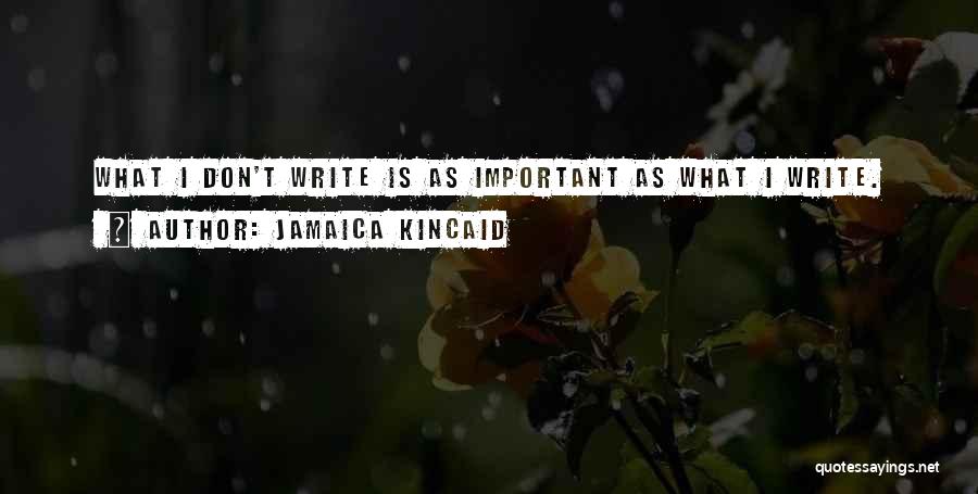 Jamaica Kincaid Quotes: What I Don't Write Is As Important As What I Write.