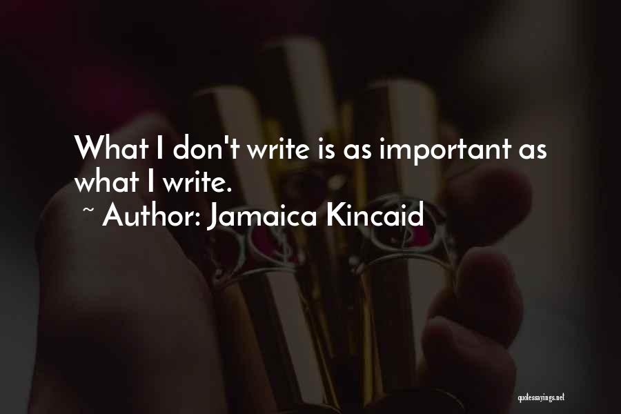 Jamaica Kincaid Quotes: What I Don't Write Is As Important As What I Write.