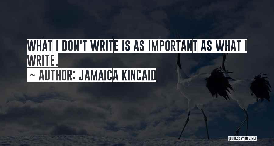 Jamaica Kincaid Quotes: What I Don't Write Is As Important As What I Write.