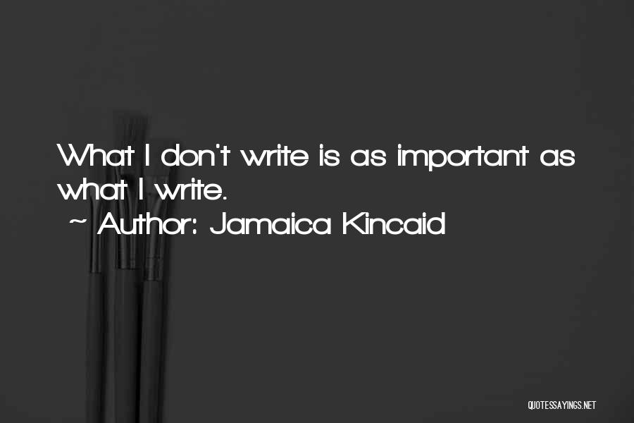 Jamaica Kincaid Quotes: What I Don't Write Is As Important As What I Write.