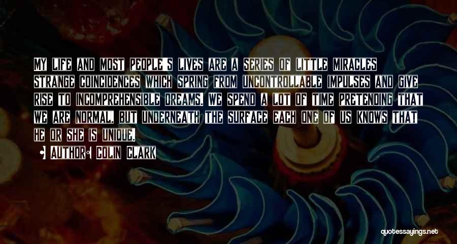 Colin Clark Quotes: My Life And Most People's Lives Are A Series Of Little Miracles Strange Coincidences Which Spring From Uncontrollable Impulses And