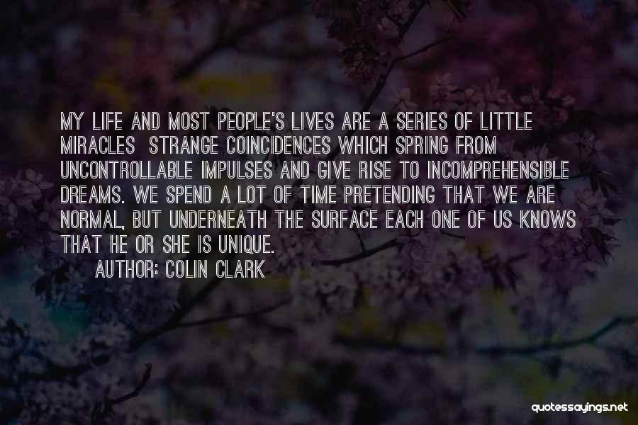 Colin Clark Quotes: My Life And Most People's Lives Are A Series Of Little Miracles Strange Coincidences Which Spring From Uncontrollable Impulses And
