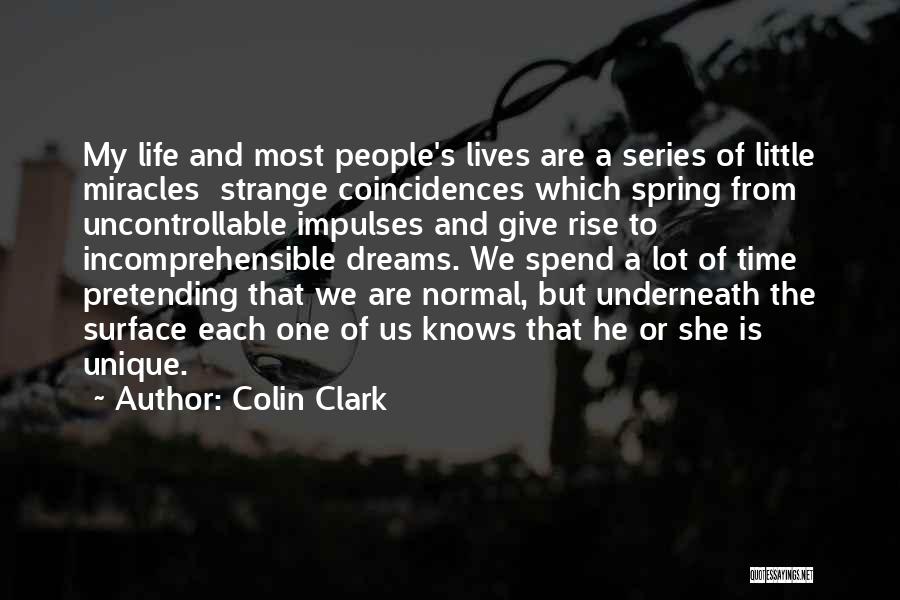 Colin Clark Quotes: My Life And Most People's Lives Are A Series Of Little Miracles Strange Coincidences Which Spring From Uncontrollable Impulses And