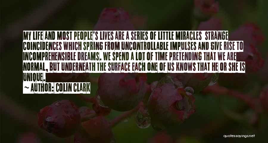 Colin Clark Quotes: My Life And Most People's Lives Are A Series Of Little Miracles Strange Coincidences Which Spring From Uncontrollable Impulses And