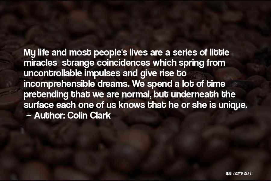 Colin Clark Quotes: My Life And Most People's Lives Are A Series Of Little Miracles Strange Coincidences Which Spring From Uncontrollable Impulses And