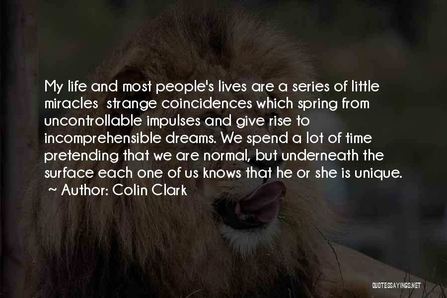 Colin Clark Quotes: My Life And Most People's Lives Are A Series Of Little Miracles Strange Coincidences Which Spring From Uncontrollable Impulses And
