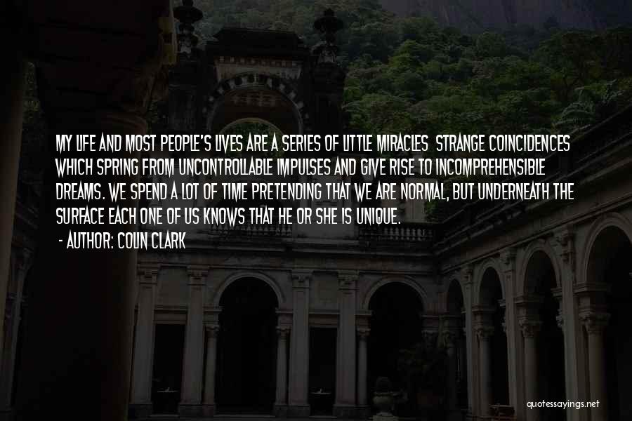 Colin Clark Quotes: My Life And Most People's Lives Are A Series Of Little Miracles Strange Coincidences Which Spring From Uncontrollable Impulses And