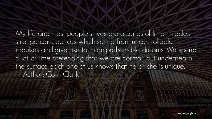 Colin Clark Quotes: My Life And Most People's Lives Are A Series Of Little Miracles Strange Coincidences Which Spring From Uncontrollable Impulses And
