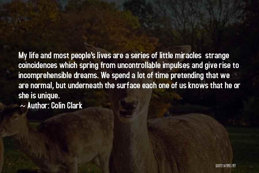 Colin Clark Quotes: My Life And Most People's Lives Are A Series Of Little Miracles Strange Coincidences Which Spring From Uncontrollable Impulses And