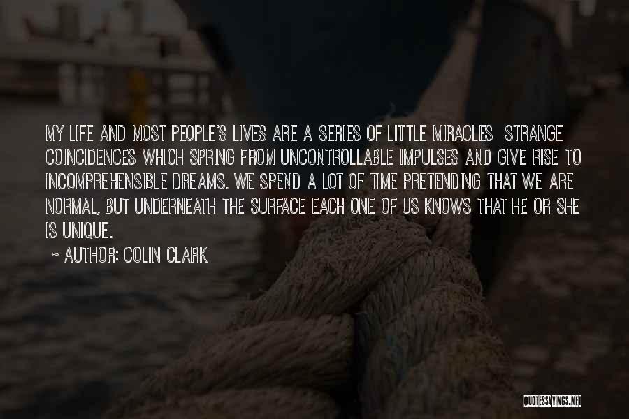 Colin Clark Quotes: My Life And Most People's Lives Are A Series Of Little Miracles Strange Coincidences Which Spring From Uncontrollable Impulses And