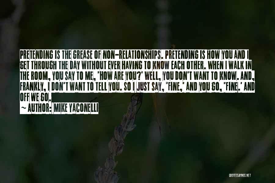 Mike Yaconelli Quotes: Pretending Is The Grease Of Non-relationships. Pretending Is How You And I Get Through The Day Without Ever Having To