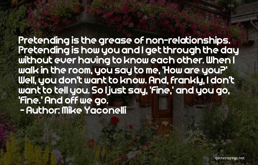 Mike Yaconelli Quotes: Pretending Is The Grease Of Non-relationships. Pretending Is How You And I Get Through The Day Without Ever Having To