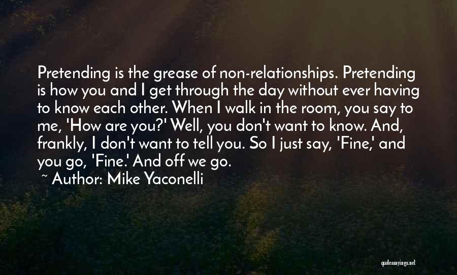 Mike Yaconelli Quotes: Pretending Is The Grease Of Non-relationships. Pretending Is How You And I Get Through The Day Without Ever Having To