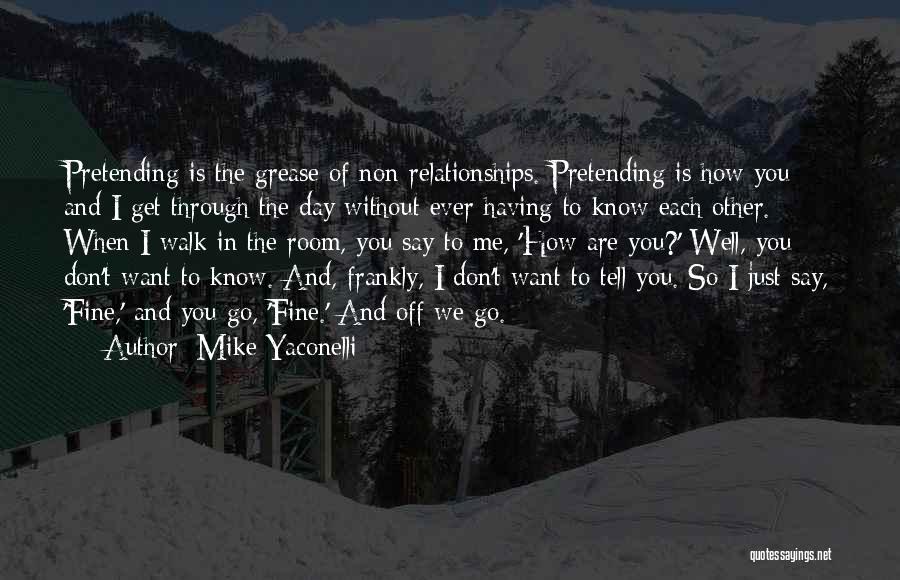 Mike Yaconelli Quotes: Pretending Is The Grease Of Non-relationships. Pretending Is How You And I Get Through The Day Without Ever Having To