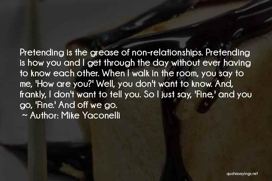 Mike Yaconelli Quotes: Pretending Is The Grease Of Non-relationships. Pretending Is How You And I Get Through The Day Without Ever Having To