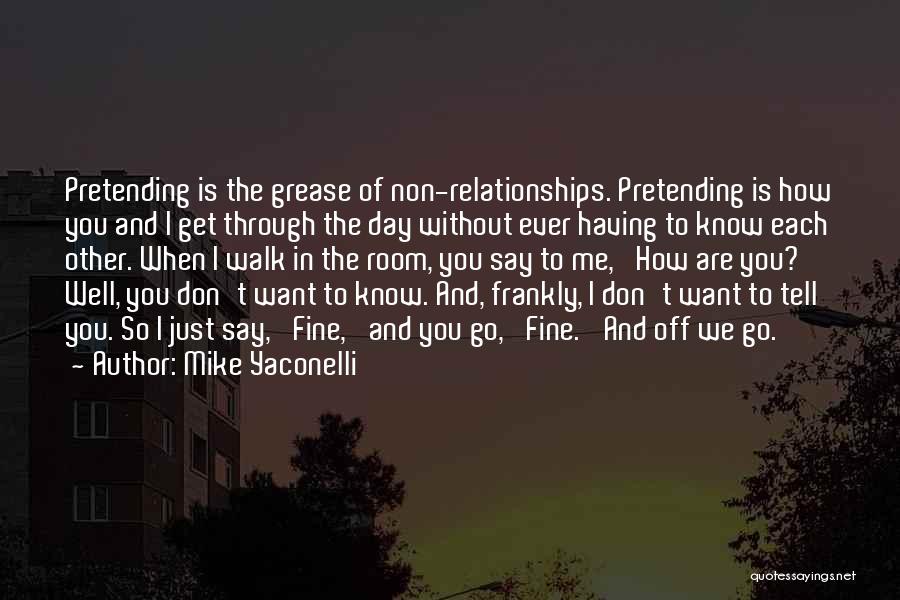 Mike Yaconelli Quotes: Pretending Is The Grease Of Non-relationships. Pretending Is How You And I Get Through The Day Without Ever Having To