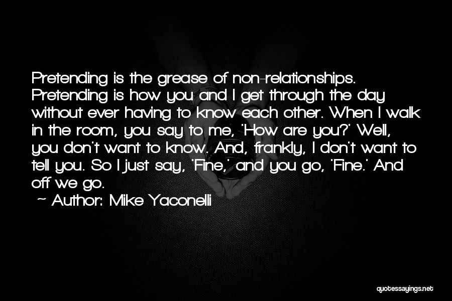 Mike Yaconelli Quotes: Pretending Is The Grease Of Non-relationships. Pretending Is How You And I Get Through The Day Without Ever Having To