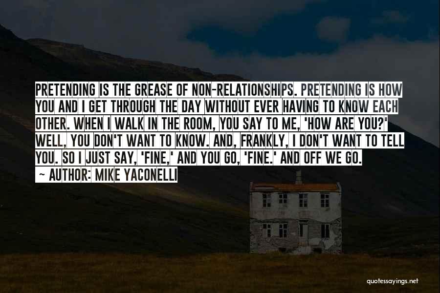 Mike Yaconelli Quotes: Pretending Is The Grease Of Non-relationships. Pretending Is How You And I Get Through The Day Without Ever Having To