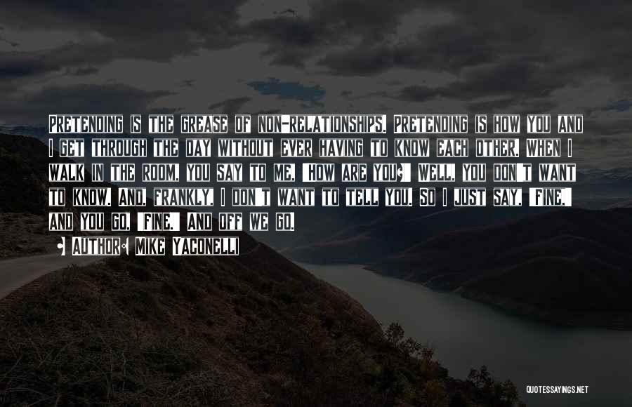 Mike Yaconelli Quotes: Pretending Is The Grease Of Non-relationships. Pretending Is How You And I Get Through The Day Without Ever Having To